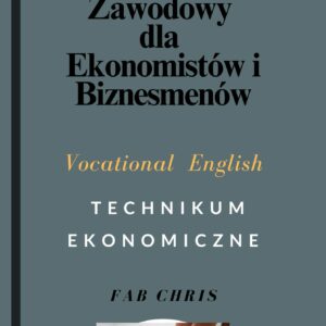 Język Angielski Zawodowy dla Ekonomistów i Biznesmenów:Vocational English –Technikum Ekonomiczne