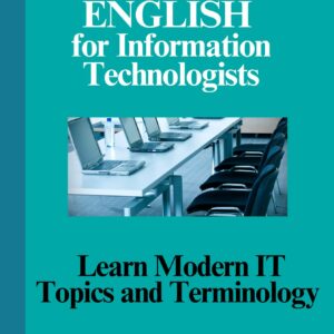 Technical English for Information Technologists: Learn Modern IT Topics and Terminology